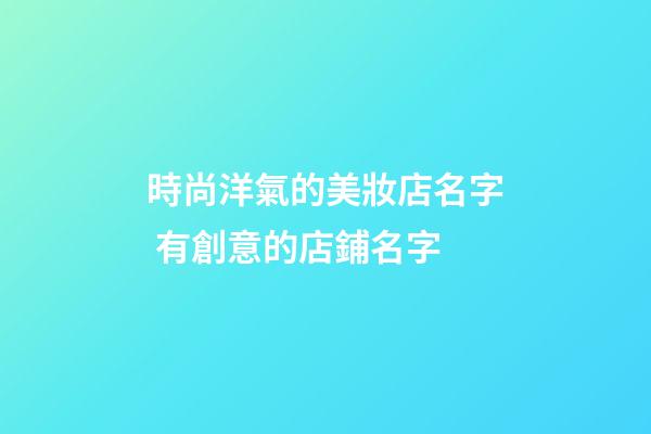時尚洋氣的美妝店名字 有創意的店鋪名字